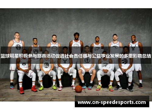 篮球明星积极参与慈善活动促进社会责任感与公益事业发展的多重影响总结