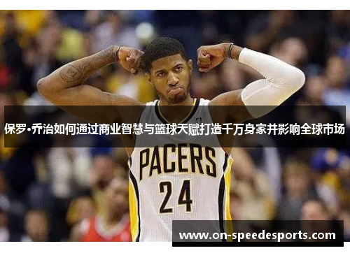 保罗·乔治如何通过商业智慧与篮球天赋打造千万身家并影响全球市场