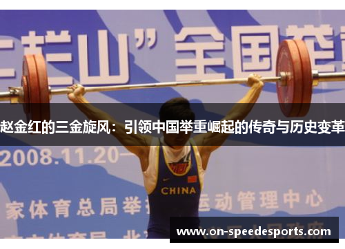 赵金红的三金旋风:引领中国举重崛起的传奇与历史变革