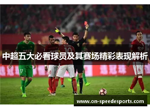 中超五大必看球员及其赛场精彩表现解析