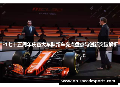 F1七十五周年庆各大车队新车亮点盘点与创新突破解析