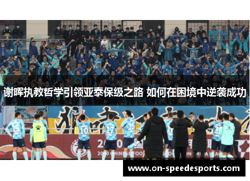 谢晖执教哲学引领亚泰保级之路 如何在困境中逆袭成功