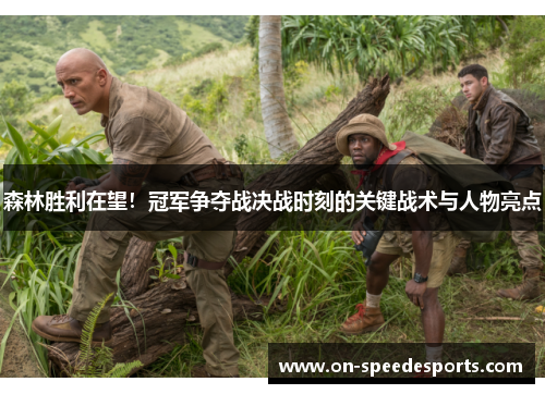 森林胜利在望!冠军争夺战决战时刻的关键战术与人物亮点