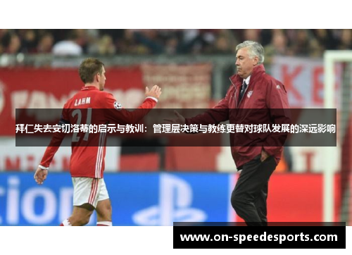 拜仁失去安切洛蒂的启示与教训：管理层决策与教练更替对球队发展的深远影响