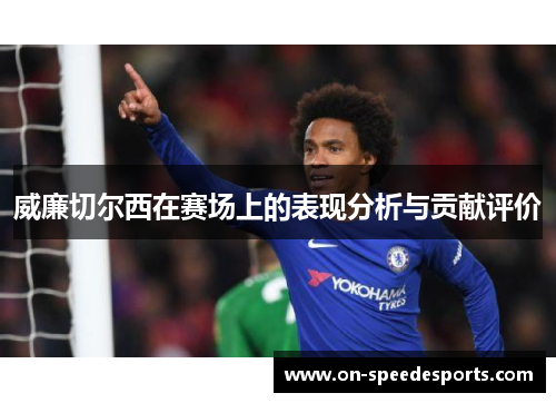 威廉切尔西在赛场上的表现分析与贡献评价