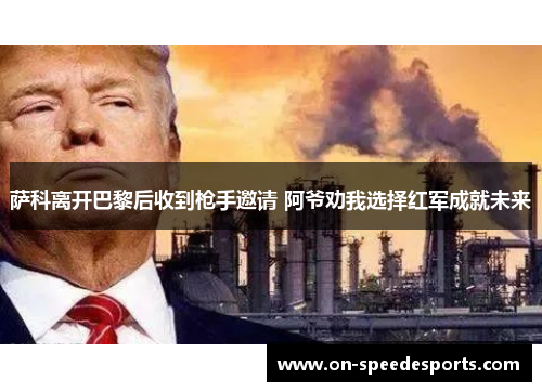 萨科离开巴黎后收到枪手邀请 阿爷劝我选择红军成就未来