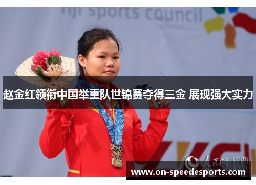 赵金红领衔中国举重队世锦赛夺得三金 展现强大实力 赵金红领衔中国举重队世锦赛夺得三金 展现强大实力