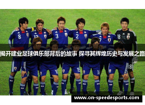 揭开建业足球俱乐部背后的故事 探寻其辉煌历史与发展之路