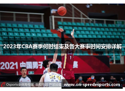 2023年CBA赛季何时结束及各大赛事时间安排详解