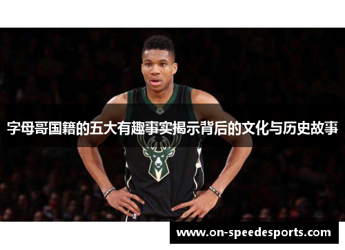 字母哥国籍的五大有趣事实揭示背后的文化与历史故事