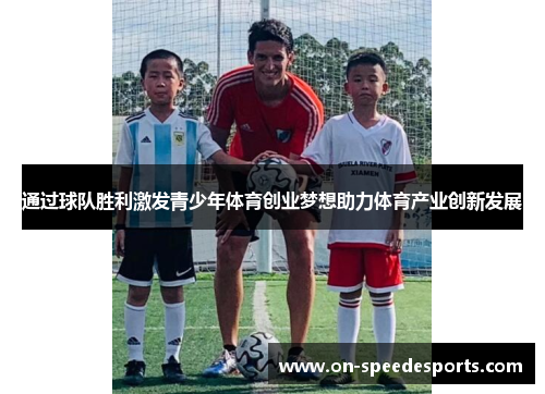通过球队胜利激发青少年体育创业梦想助力体育产业创新发展